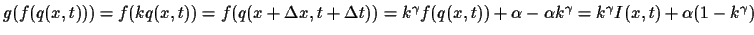 $ %
g(f(q(x,t))) = f(kq(x,t)) = f(q(x+\Delta x,t + \Delta t))
= k^\gamma f(q(x,t)) + \alpha - \alpha k^\gamma
= k^\gamma I(x,t) + \alpha(1-k^\gamma)
$
